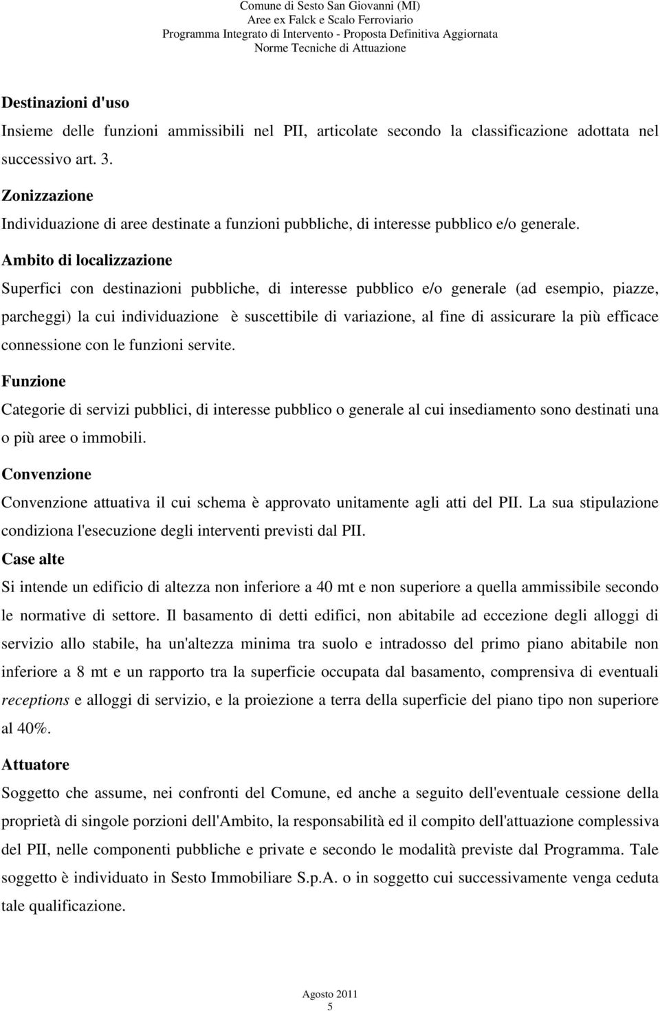 Ambito di localizzazione Superfici con destinazioni pubbliche, di interesse pubblico e/o generale (ad esempio, piazze, parcheggi) la cui individuazione è suscettibile di variazione, al fine di