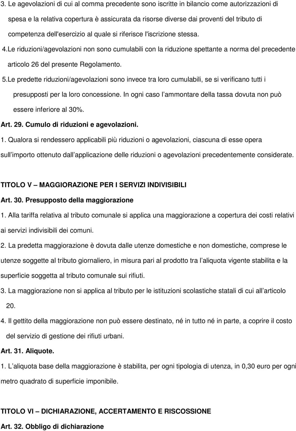 Le predette riduzioni/agevolazioni sono invece tra loro cumulabili, se si verificano tutti i presupposti per la loro concessione.