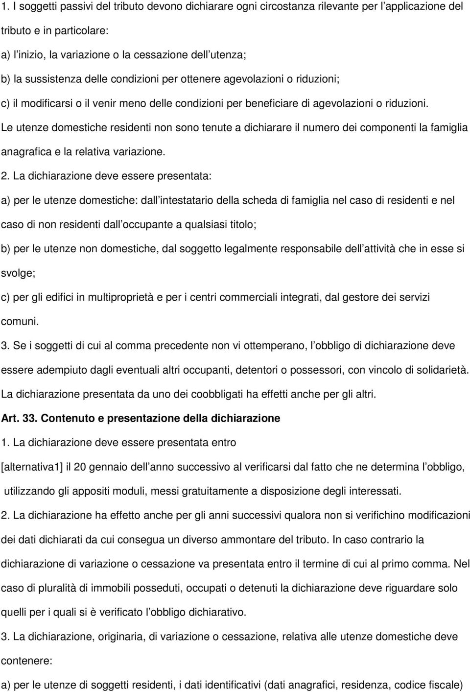 Le utenze domestiche residenti non sono tenute a dichiarare il numero dei componenti la famiglia anagrafica e la relativa variazione. 2.