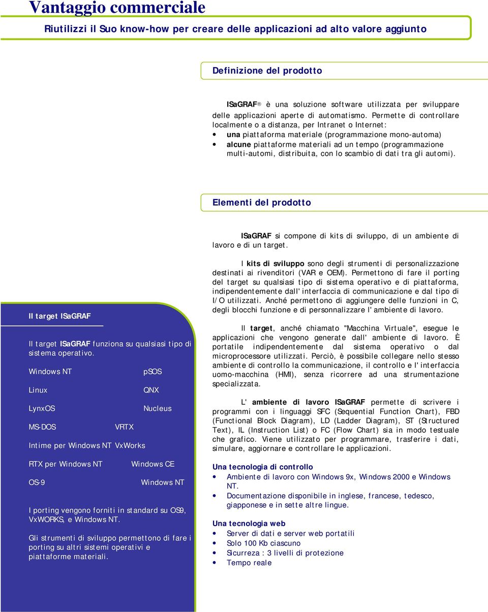 Permette di controllare localmente o a distanza, per Intranet o Internet: una piattaforma materiale (programmazione mono-automa) alcune piattaforme materiali ad un tempo (programmazione multi-automi,