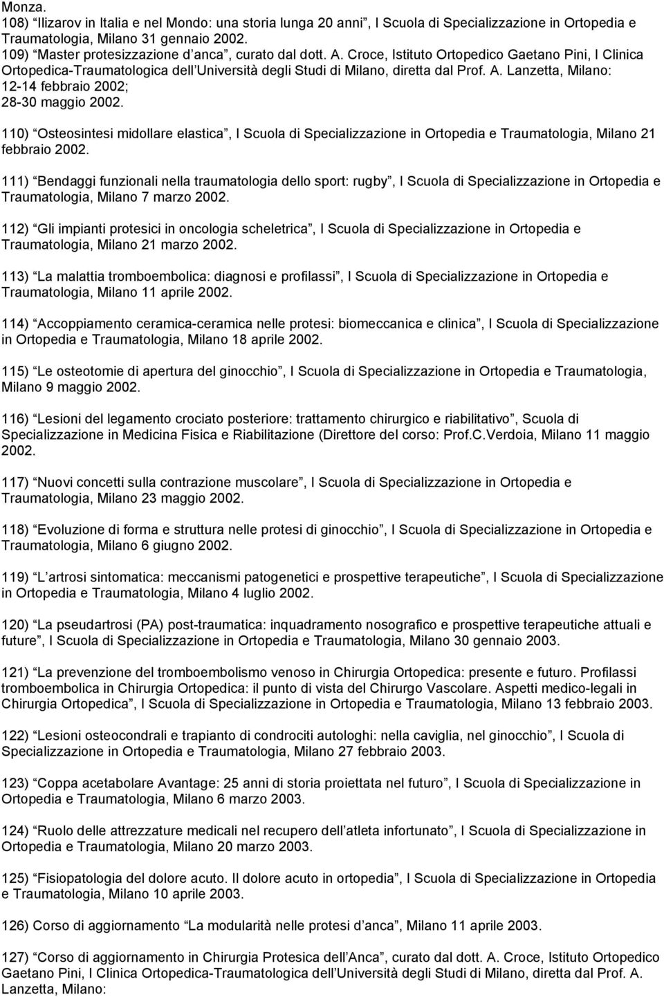 110) Osteosintesi midollare elastica, I Scuola di Specializzazione in Ortopedia e Traumatologia, Milano 21 febbraio 2002.