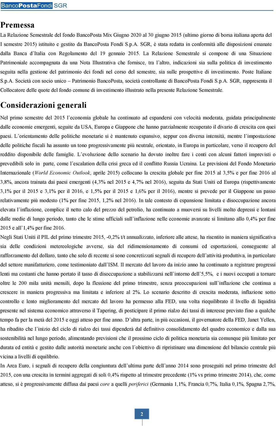 La Relazione Semestrale si compone di una Situazione Patrimoniale accompagnata da una Nota Illustrativa che fornisce, tra l altro, indicazioni sia sulla politica di investimento seguita nella