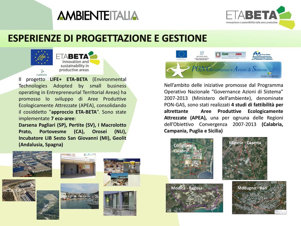 Sono state implementate 7 eco-aree: Darsena Pagliari (SP), Pertite (SV), I Macrolotto Prato, Portovesme (CA), Orosei (NU), Incubatore LIB Sesto San Giovanni (MI), Geolit (Andalusia, Spagna) Nell