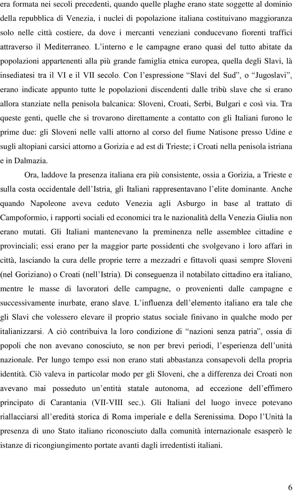 L interno e le campagne erano quasi del tutto abitate da popolazioni appartenenti alla più grande famiglia etnica europea, quella degli Slavi, là insediatesi tra il VI e il VII secolo.