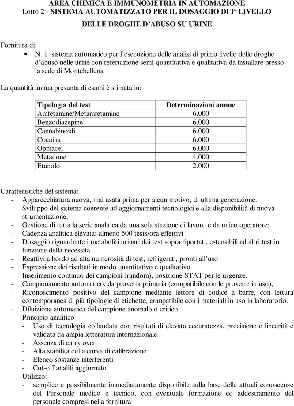 quantità annua presunta di esami è stimata in: Tipologia del test Determinazioni annue Amfetamine/Metamfetamine 6.000 Benzodiazepine 6.000 Cannabinoidi 6.000 Cocaina 6.000 Oppiacei 6.000 Metadone 4.