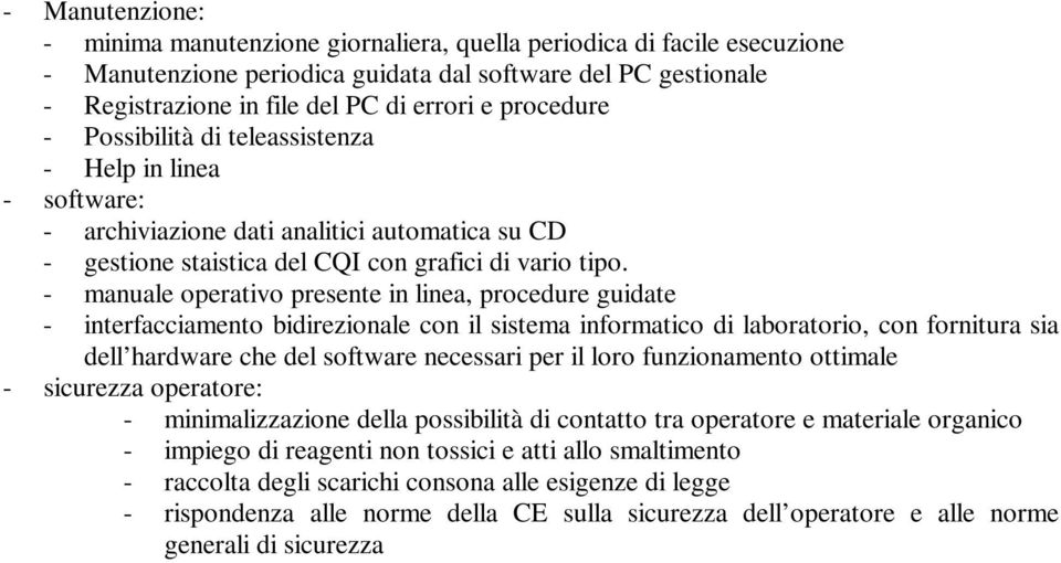 - manuale operativo presente in linea, procedure guidate - interfacciamento bidirezionale con il sistema informatico di laboratorio, con fornitura sia dell hardware che del software necessari per il