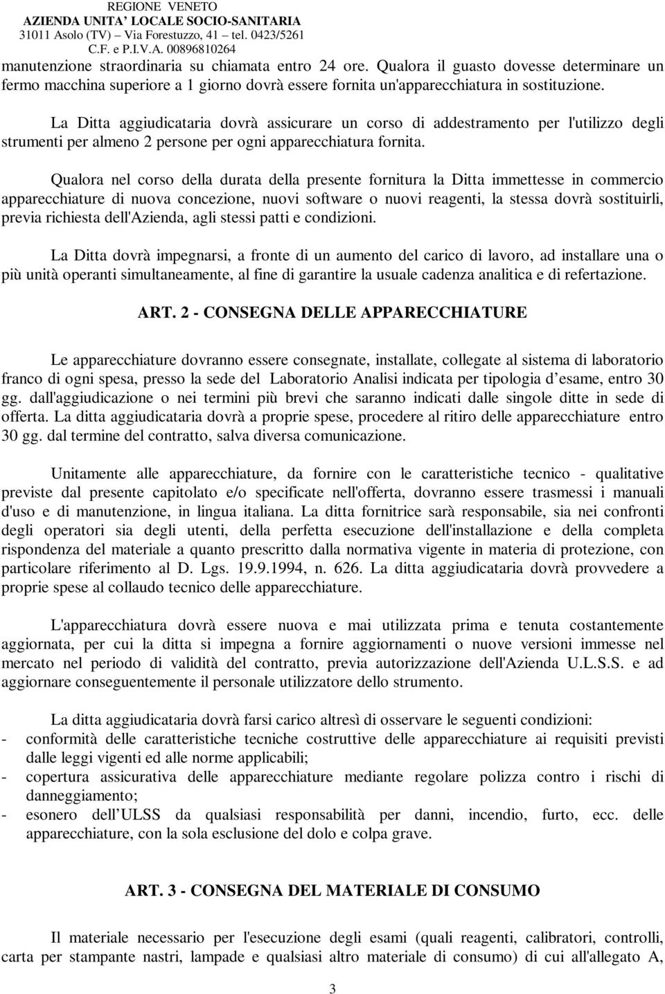 La Ditta aggiudicataria dovrà assicurare un corso di addestramento per l'utilizzo degli strumenti per almeno 2 persone per ogni apparecchiatura fornita.