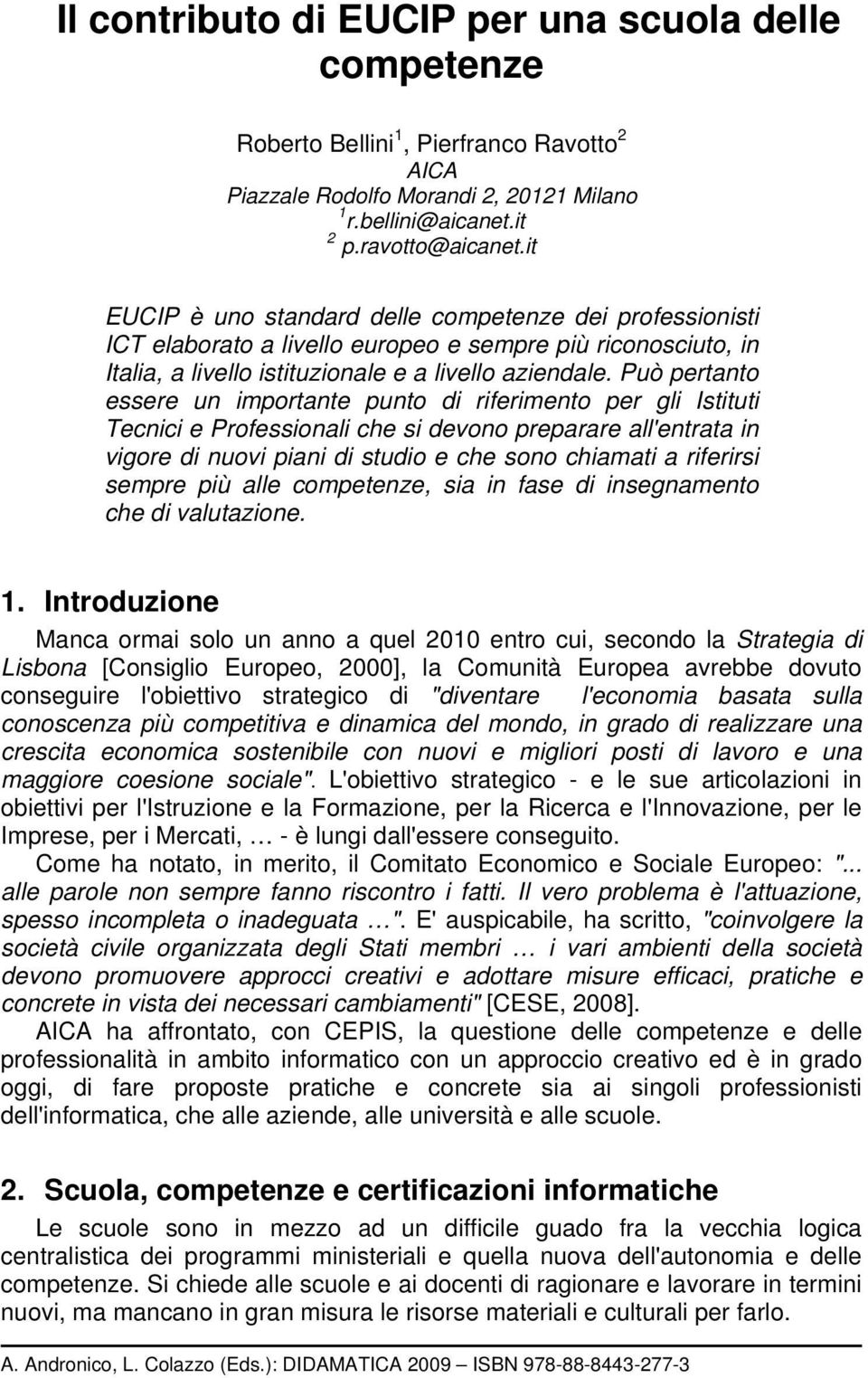 Può pertanto essere un importante punto di riferimento per gli Istituti Tecnici e Professionali che si devono preparare all'entrata in vigore di nuovi piani di studio e che sono chiamati a riferirsi