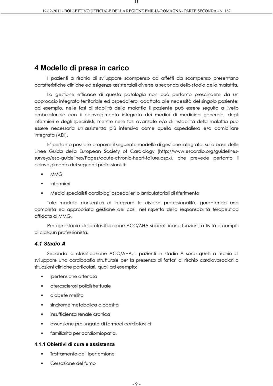 La gestione efficace di questa patologia non può pertanto prescindere da un approccio integrato territoriale ed ospedaliero, adattato alle necessità del singolo paziente; ad esempio, nelle fasi di