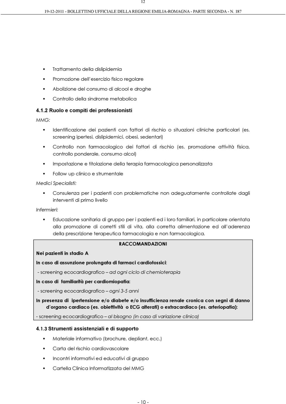 promozione attività fisica, controllo ponderale, consumo alcol) Impostazione e titolazione della terapia farmacologica personalizzata Follow up clinico e strumentale Medici Specialisti: Consulenza