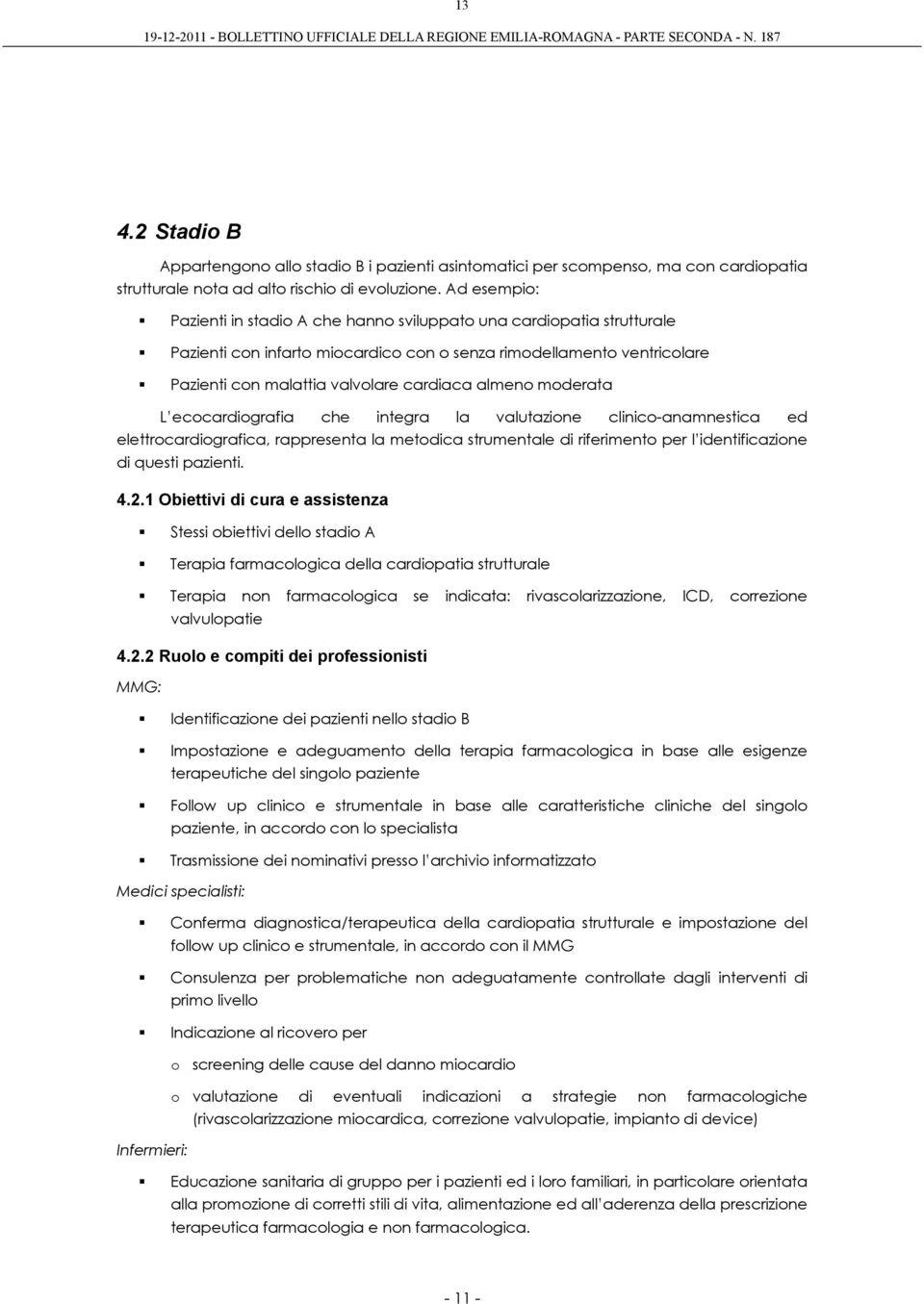 almeno moderata L ecocardiografia che integra la valutazione clinico-anamnestica ed elettrocardiografica, rappresenta la metodica strumentale di riferimento per l identificazione di questi pazienti.