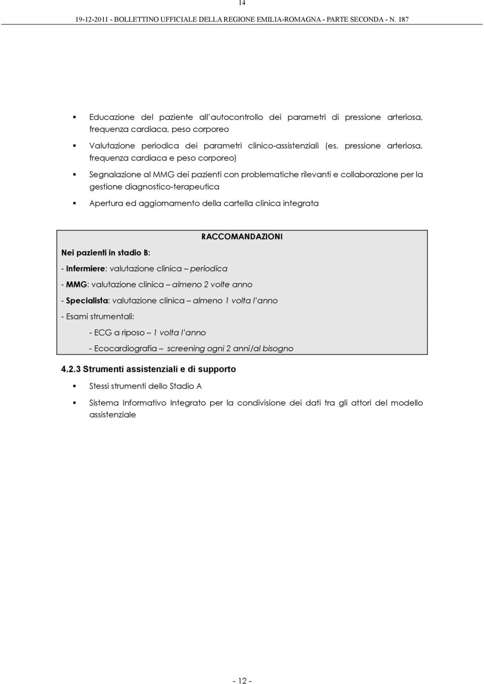 aggiornamento della cartella clinica integrata RACCOMANDAZIONI Nei pazienti in stadio B: - Infermiere: valutazione clinica periodica - MMG: valutazione clinica almeno 2 volte anno - Specialista: