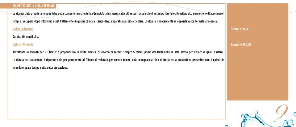 recupero dopo infortunio o nel trattamento di quadri clinici a carico degli apparati muscolo-articolari. Effettuata singolarmente in apposita vasca termale attrezzata.