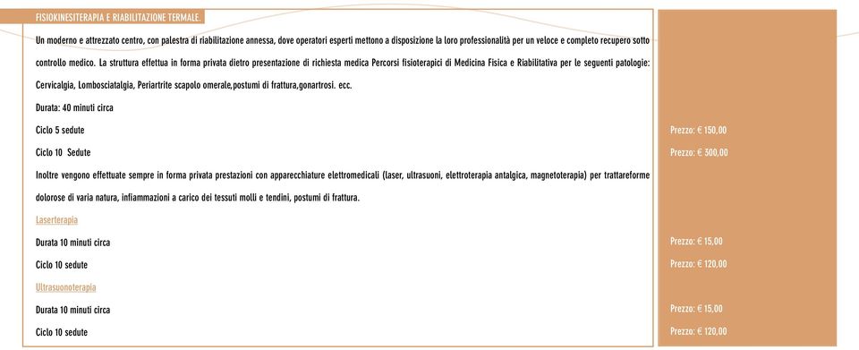 La struttura effettua in forma privata dietro presentazione di richiesta medica Percorsi fisioterapici di Medicina Fisica e Riabilitativa per le seguenti patologie: Cervicalgia, Lombosciatalgia,