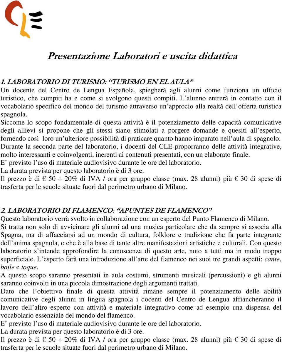 L alunno entrerà in contatto con il vocabolario specifico del mondo del turismo attraverso un approcio alla realtà dell offerta turistica spagnola.