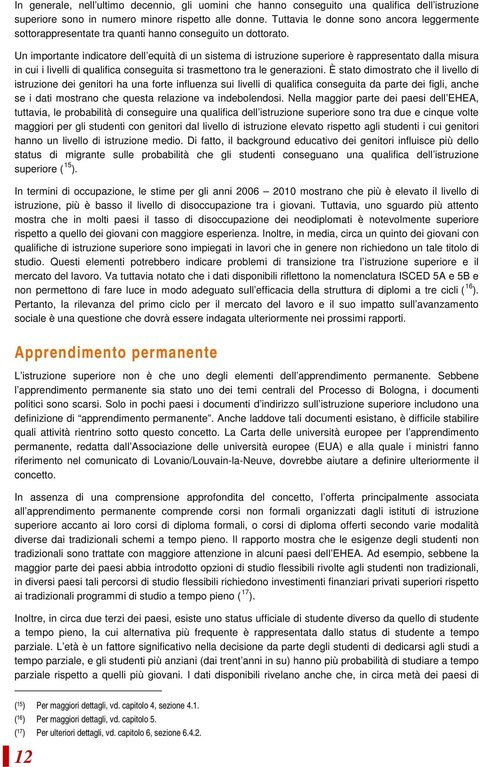 Un importante indicatore dell equità di un sistema di istruzione superiore è rappresentato dalla misura in cui i livelli di qualifica conseguita si trasmettono tra le generazioni.