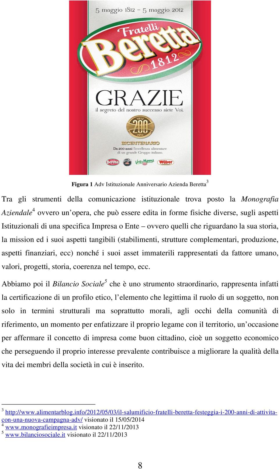 produzione, aspetti finanziari, ecc) nonché i suoi asset immaterili rappresentati da fattore umano, valori, progetti, storia, coerenza nel tempo, ecc.