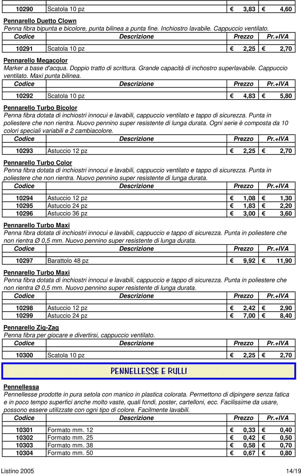 10292 Scatola 10 pz 4,83 5,80 Pennarello Turbo Bicolor Penna fibra dotata di inchiostri innocui e lavabili, cappuccio ventilato e tappo di sicurezza. Punta in poliestere che non rientra.