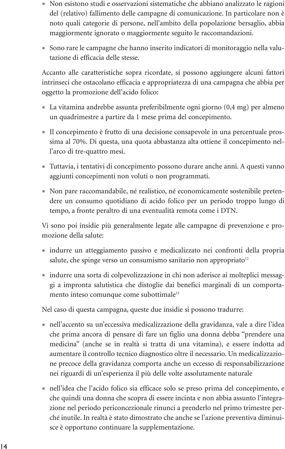 Sono rare le campagne che hanno inserito indicatori di monitoraggio nella valutazione di efficacia delle stesse.