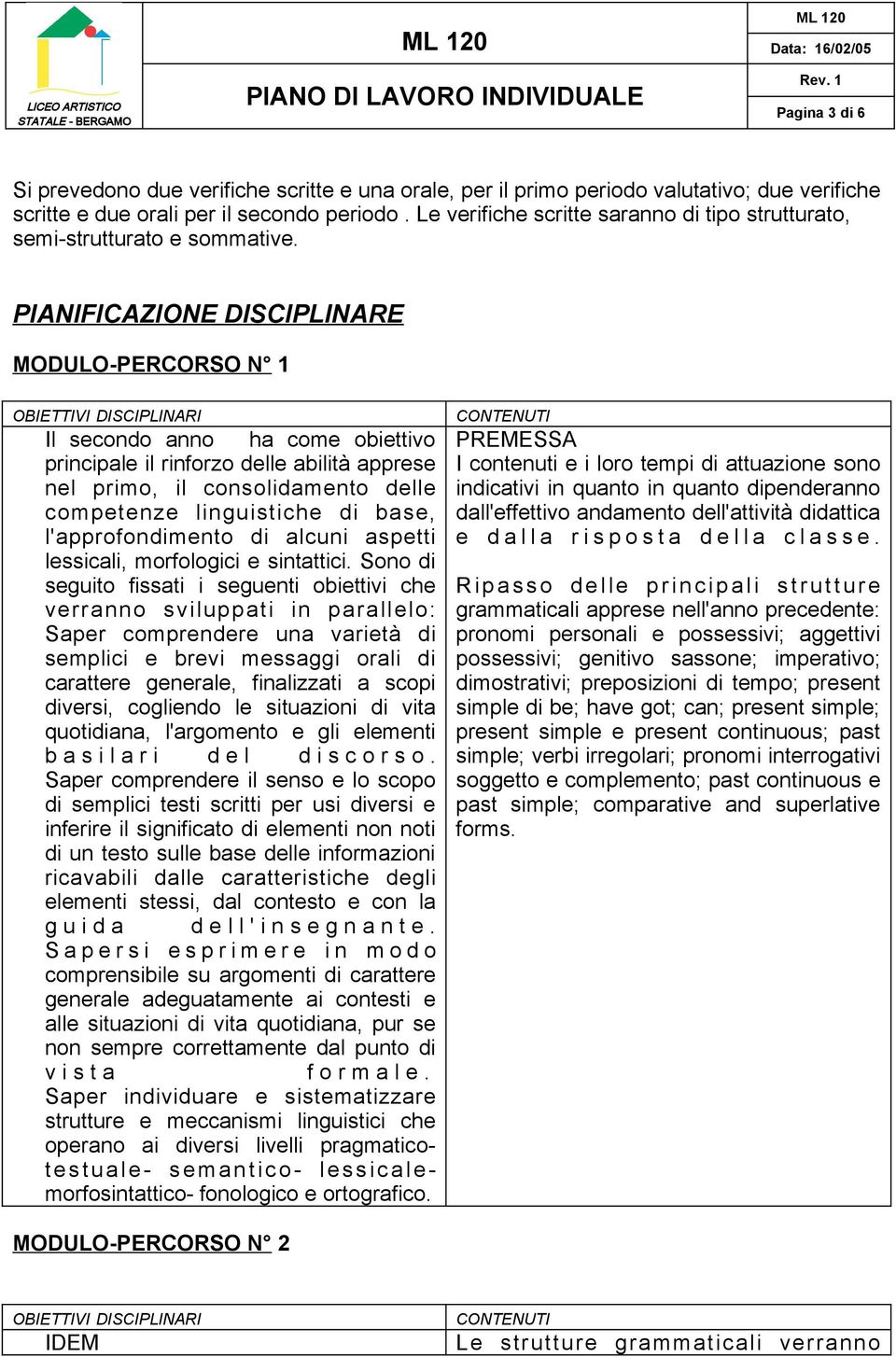 PIANIFICAZIONE DISCIPLINARE MODULO-PERCORSO N 1 Il secondo anno ha come obiettivo principale il rinforzo delle abilità apprese nel primo, il consolidamento delle competenze linguistiche di base,