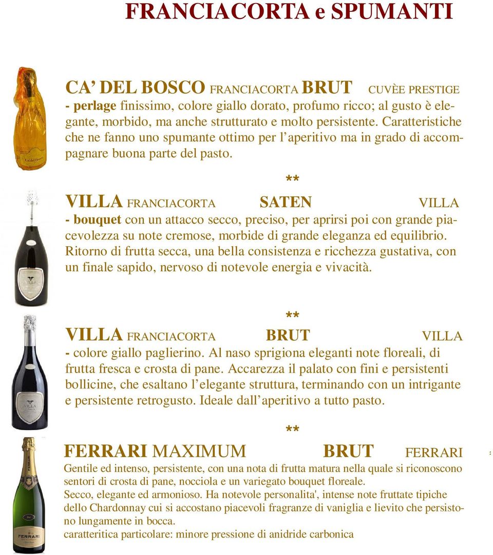 VILLA FRANCIACORTA SATEN VILLA - bouquet con un attacco secco, preciso, per aprirsi poi con grande piacevolezza su note cremose, morbide di grande eleganza ed equilibrio.