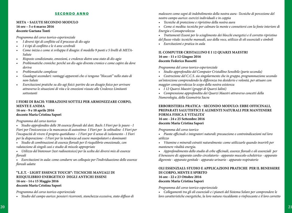 cronico e come capire da dove deriva Problematiche complesse Guadagni secondari: vantaggi apparenti che ci tengono bloccati nello stato di non-salute Esercitazioni pratiche su dis-agi fisici: partire