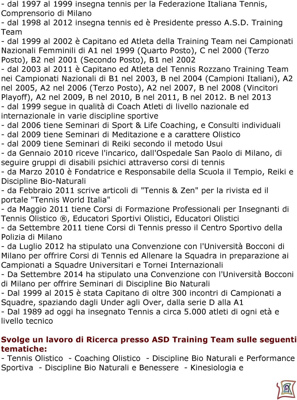 nel 2002 - dal 2003 al 2011 è Capitano ed Atleta del Tennis Rozzano Training Team nei Campionati Nazionali di B1 nel 2003, B nel 2004 (Campioni Italiani), A2 nel 2005, A2 nel 2006 (Terzo Posto), A2