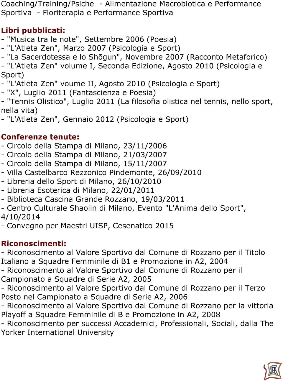 voume II, Agosto 2010 (Psicologia e Sport) - "X", Luglio 2011 (Fantascienza e Poesia) - "Tennis Olistico", Luglio 2011 (La filosofia olistica nel tennis, nello sport, nella vita) - "L'Atleta Zen",