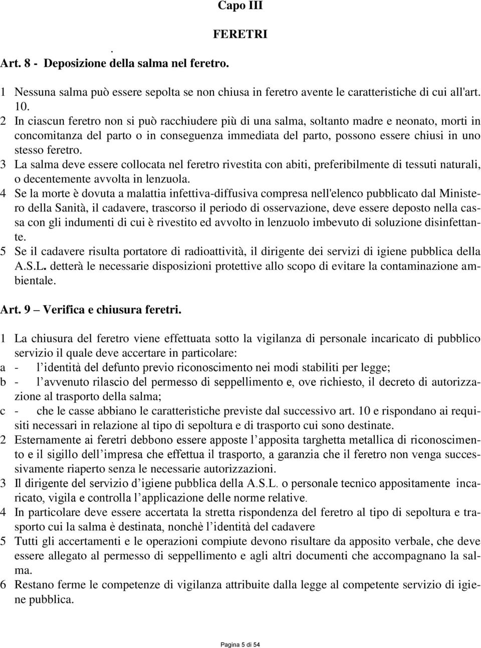 feretro. 3 La salma deve essere collocata nel feretro rivestita con abiti, preferibilmente di tessuti naturali, o decentemente avvolta in lenzuola.