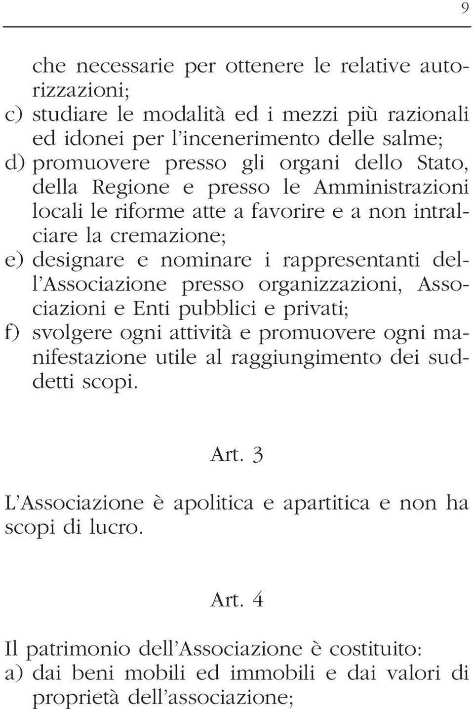 presso organizzazioni, Associazioni e Enti pubblici e privati; f) svolgere ogni attività e promuovere ogni manifestazione utile al raggiungimento dei suddetti scopi. Art.