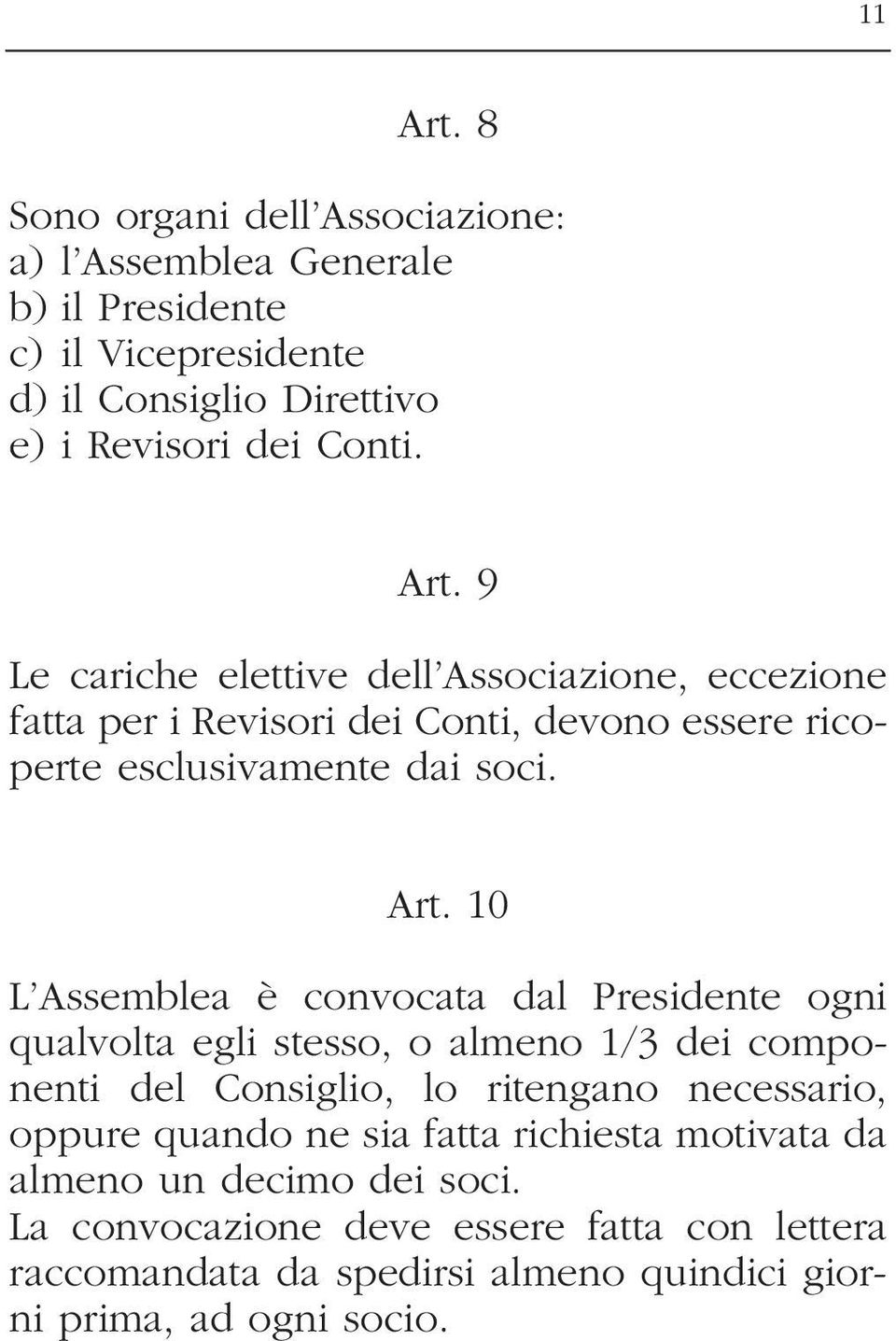 10 L Assemblea è convocata dal Presidente ogni qualvolta egli stesso, o almeno 1/3 dei componenti del Consiglio, lo ritengano necessario, oppure quando ne