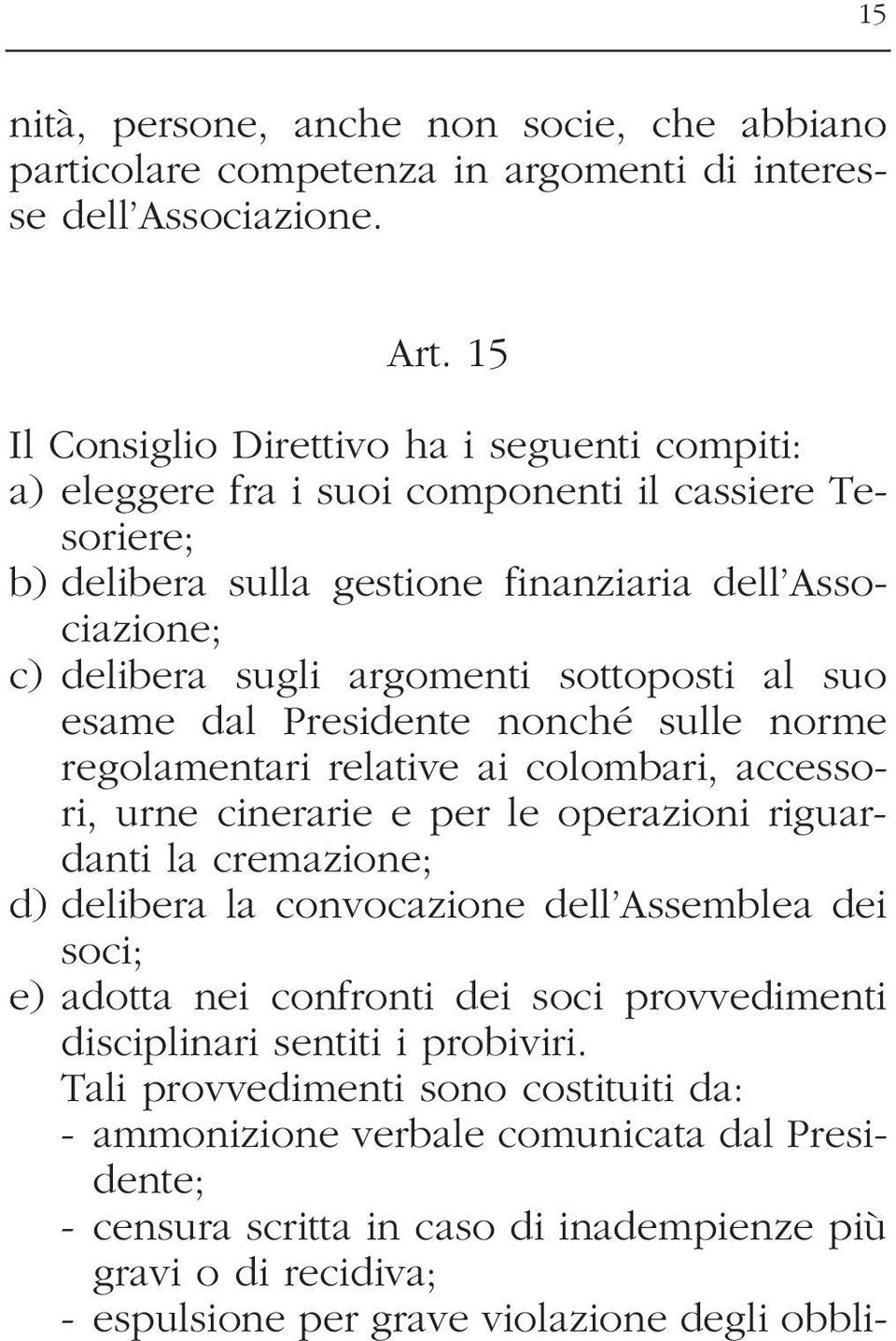 sottoposti al suo esame dal Presidente nonché sulle norme regolamentari relative ai colombari, accessori, urne cinerarie e per le operazioni riguardanti la cremazione; d) delibera la convocazione