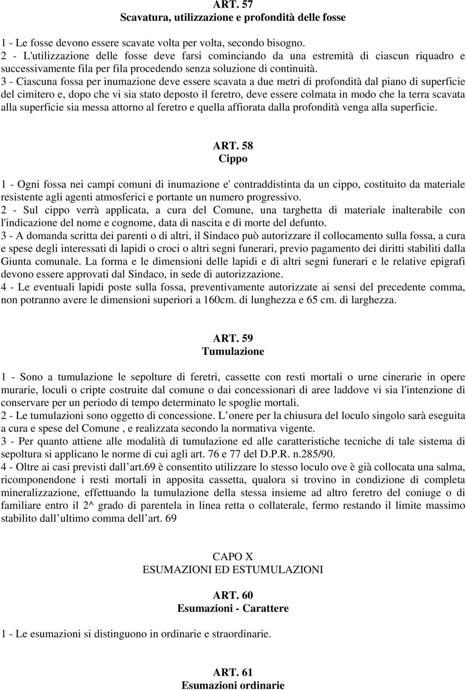 3 - Ciascuna fossa per inumazione deve essere scavata a due metri di profondità dal piano di superficie del cimitero e, dopo che vi sia stato deposto il feretro, deve essere colmata in modo che la