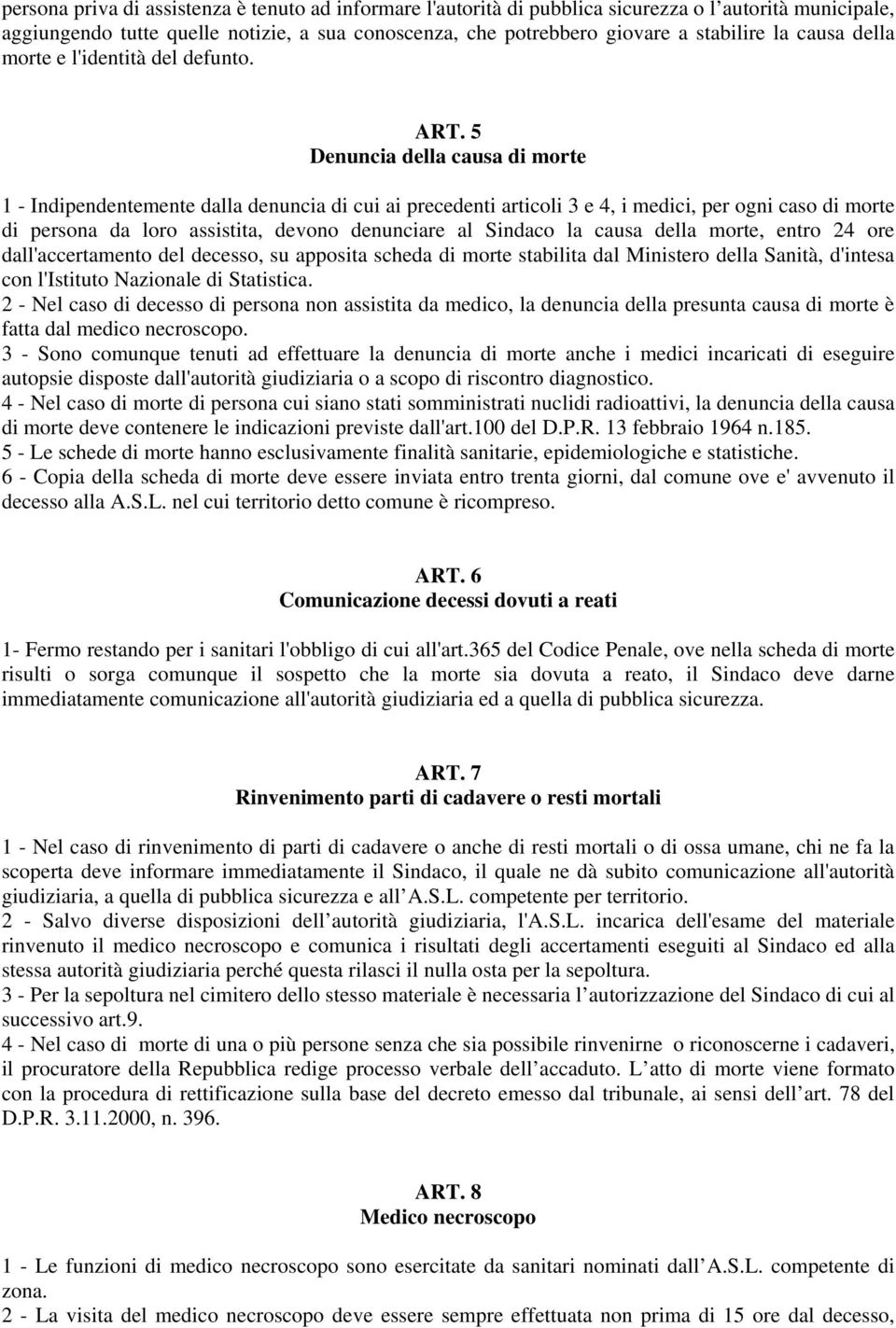 5 Denuncia della causa di morte 1 - Indipendentemente dalla denuncia di cui ai precedenti articoli 3 e 4, i medici, per ogni caso di morte di persona da loro assistita, devono denunciare al Sindaco