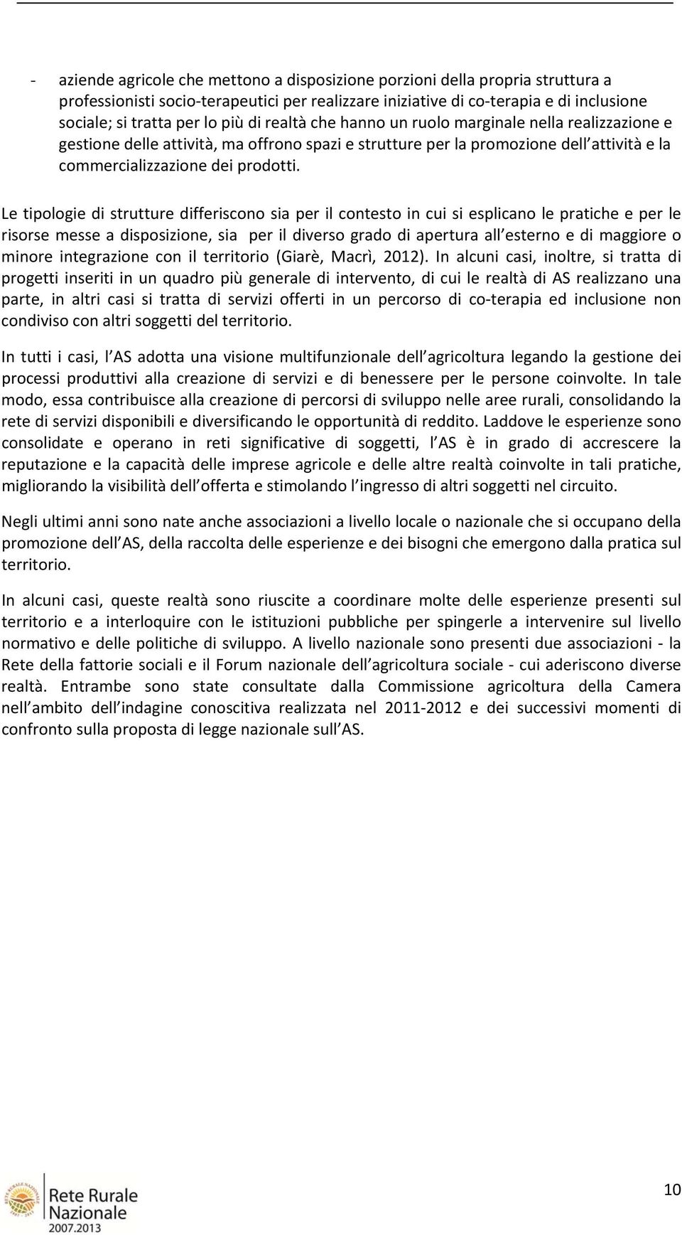 Le tipologie di strutture differiscono sia per il contesto in cui si esplicano le pratiche e per le risorse messe a disposizione, sia per il diverso grado di apertura all esterno e di maggiore o