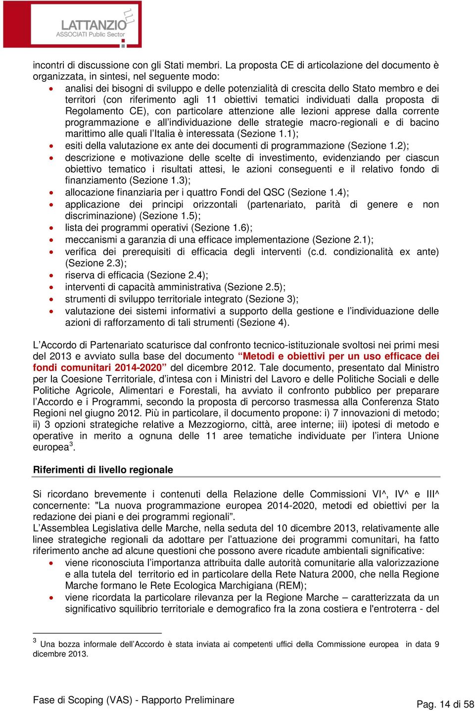 riferimento agli 11 obiettivi tematici individuati dalla proposta di Regolamento CE), con particolare attenzione alle lezioni apprese dalla corrente programmazione e all individuazione delle