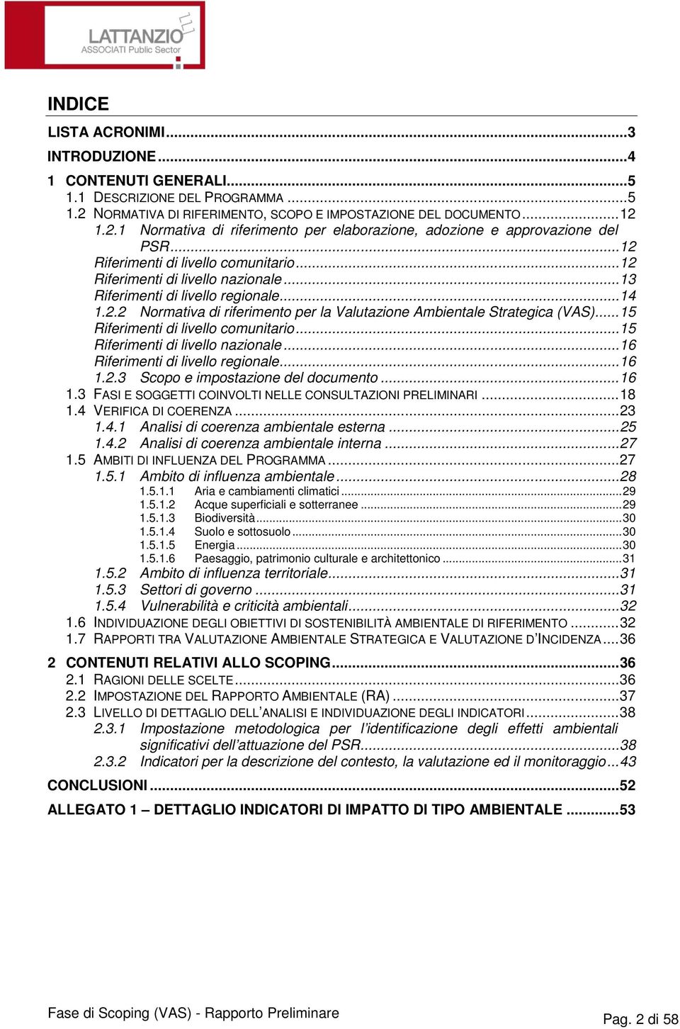 .. 15 Riferimenti di livello comunitario... 15 Riferimenti di livello nazionale... 16 Riferimenti di livello regionale... 16 1.2.3 Scopo e impostazione del documento... 16 1.3 FASI E SOGGETTI COINVOLTI NELLE CONSULTAZIONI PRELIMINARI.