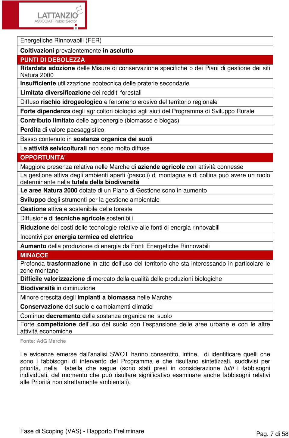 dipendenza degli agricoltori biologici agli aiuti del Programma di Sviluppo Rurale Contributo limitato delle agroenergie (biomasse e biogas) Perdita di valore paesaggistico Basso contenuto in