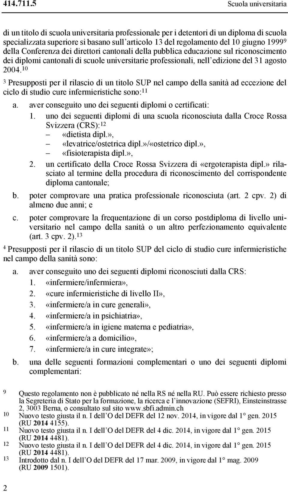 9 della Conferenza dei direttori cantonali della pubblica educazione sul riconoscimento dei diplomi cantonali di scuole universitarie professionali, nell edizione del 31 agosto 2004.