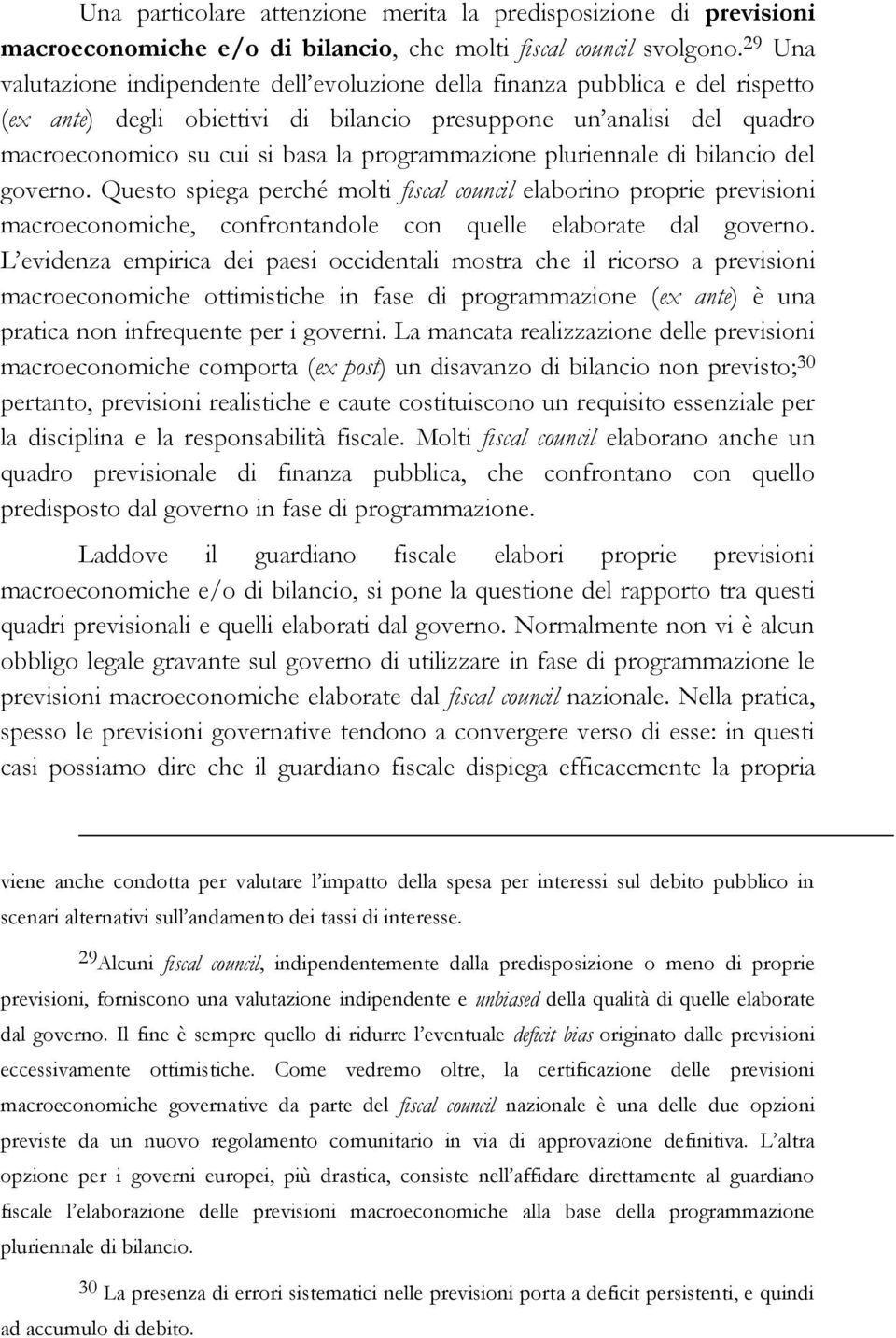 programmazione pluriennale di bilancio del governo. Questo spiega perché molti fiscal council elaborino proprie previsioni macroeconomiche, confrontandole con quelle elaborate dal governo.