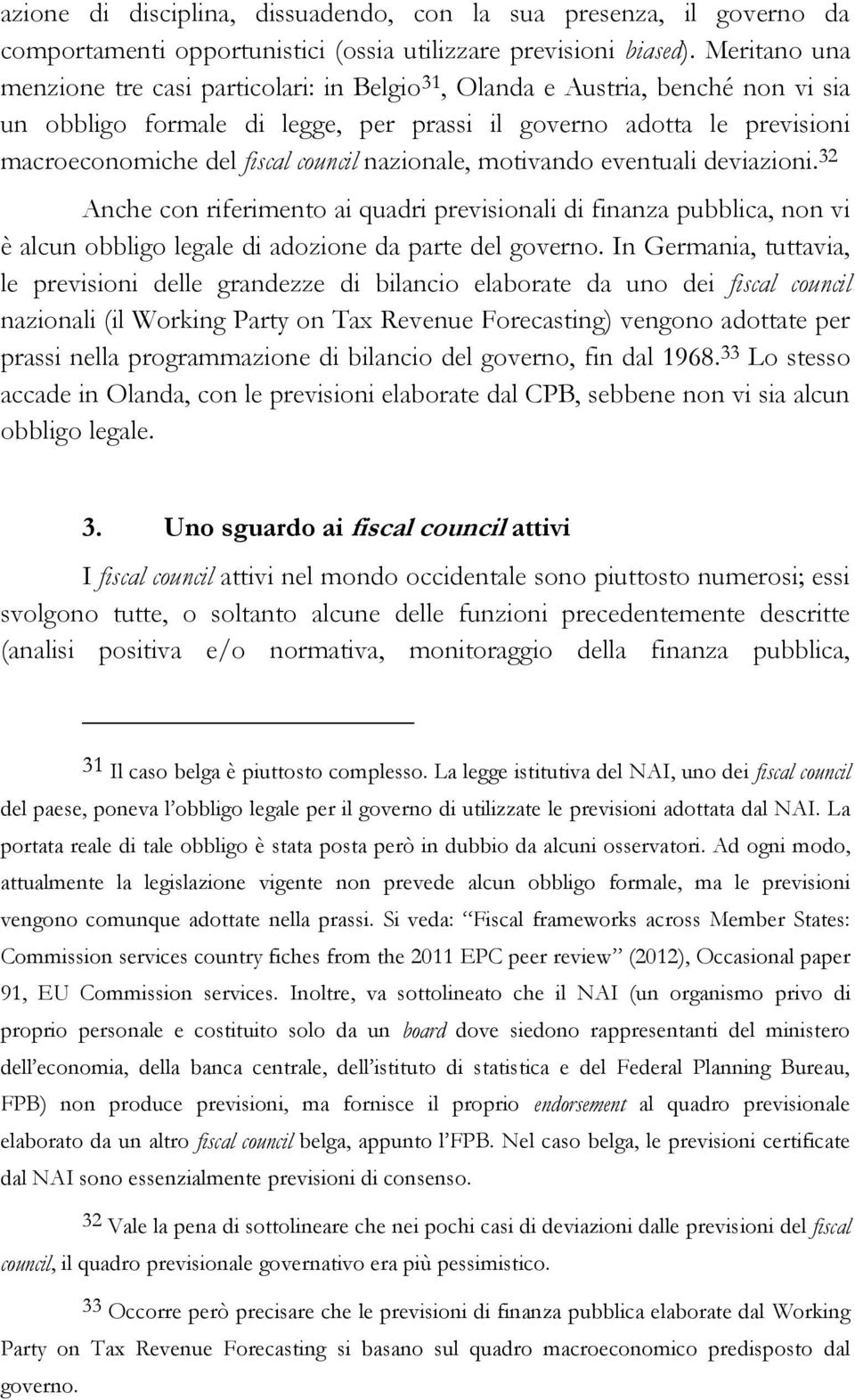 council nazionale, motivando eventuali deviazioni. 32 Anche con riferimento ai quadri previsionali di finanza pubblica, non vi è alcun obbligo legale di adozione da parte del governo.