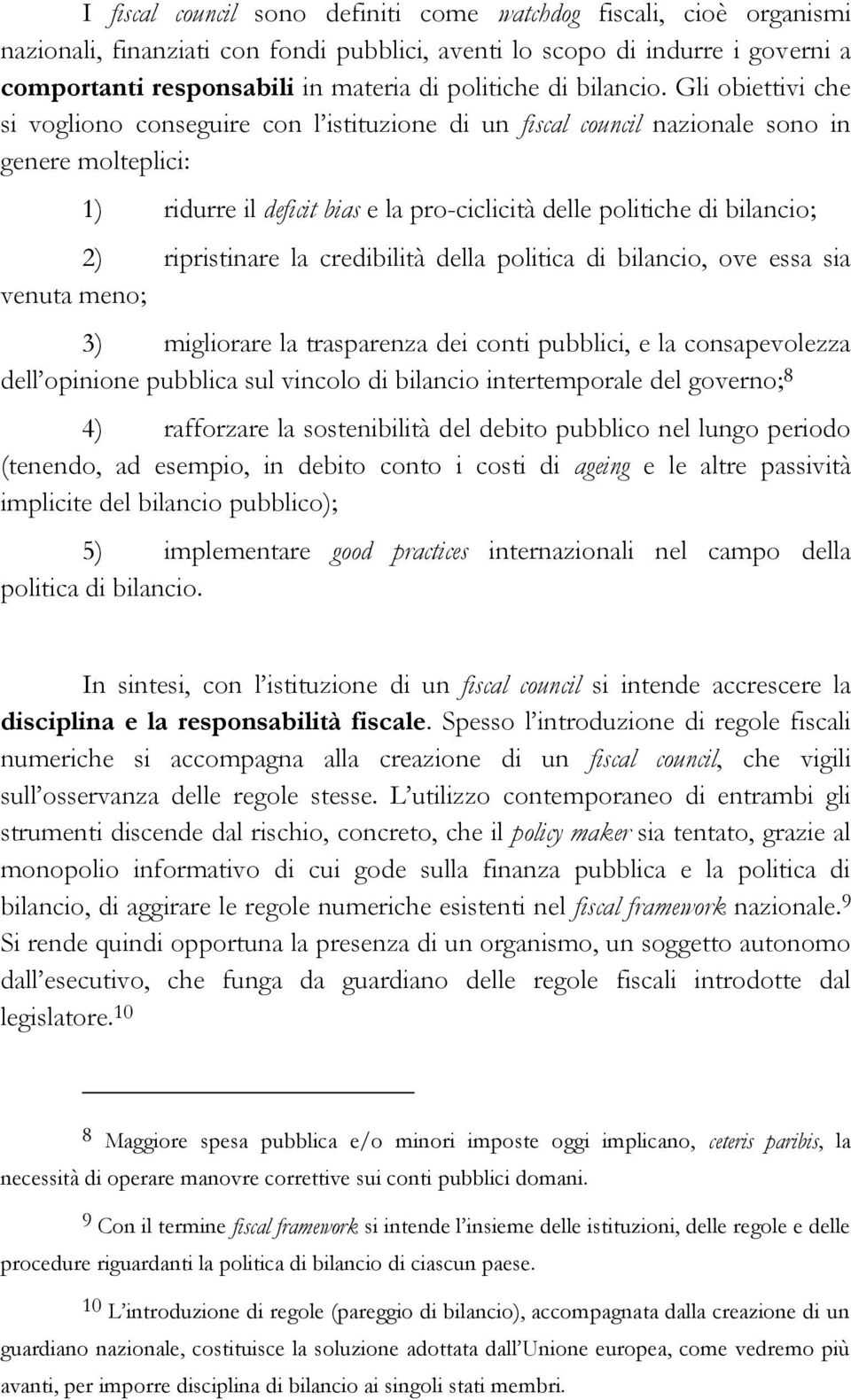 Gli obiettivi che si vogliono conseguire con l istituzione di un fiscal council nazionale sono in genere molteplici: 1) ridurre il deficit bias e la pro-ciclicità delle politiche di bilancio; 2)