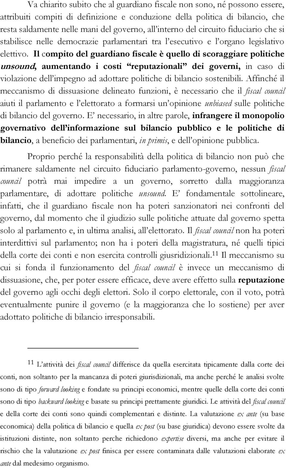 Il compito del guardiano fiscale è quello di scoraggiare politiche unsound, aumentando i costi reputazionali dei governi, in caso di violazione dell impegno ad adottare politiche di bilancio