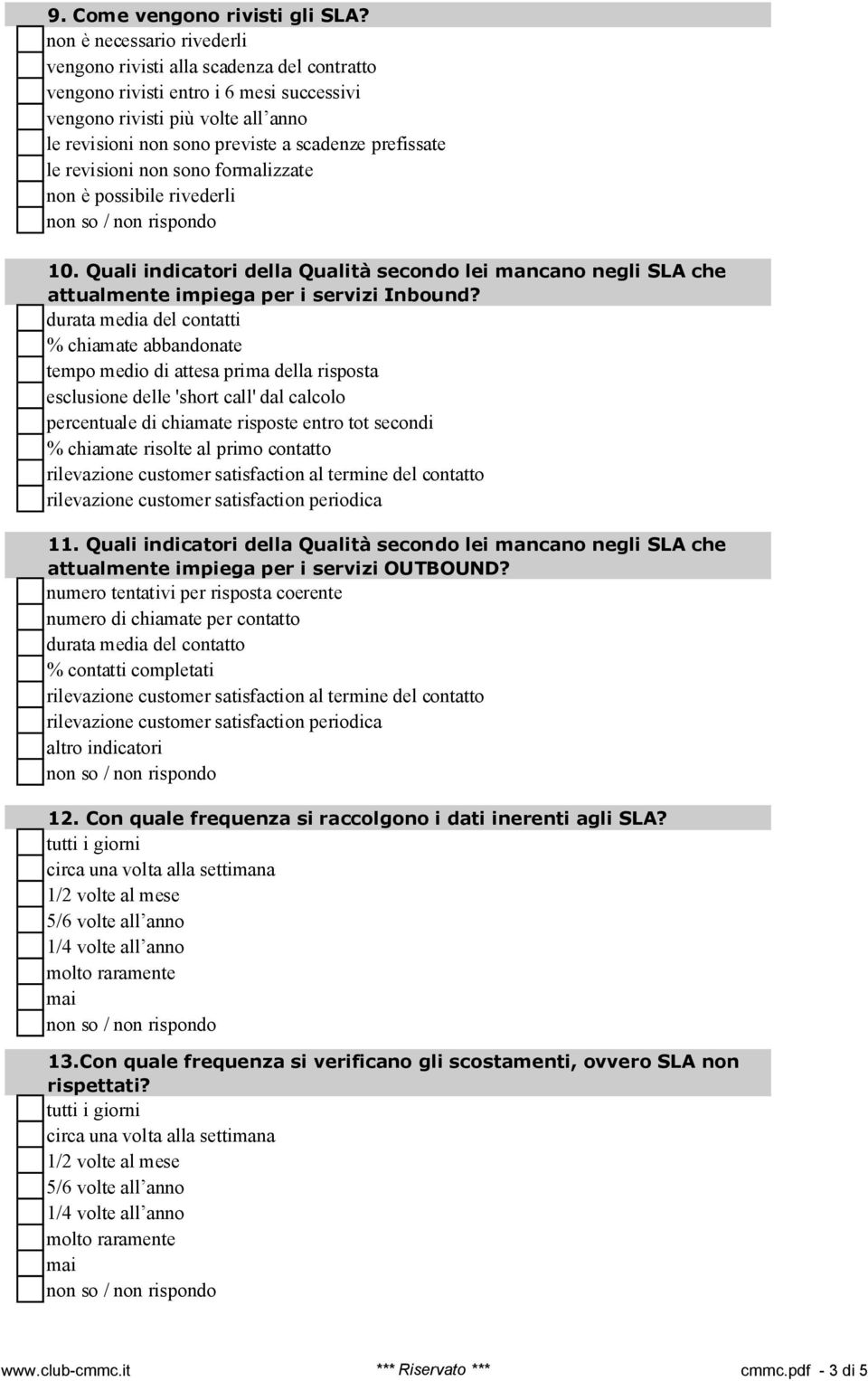 prefissate le revisioni non sono formalizzate non è possibile rivederli 10. Quali indicatori della Qualità secondo lei mancano negli SLA che attualmente impiega per i servizi Inbound?