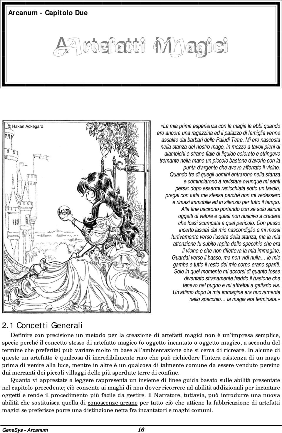 Mi ero nascosta nella stanza del nostro mago, in mezzo a tavoli pieni di alambichi e strane fiale di liquido colorato e stringevo tremante nella mano un piccolo bastone d avorio con la punta d