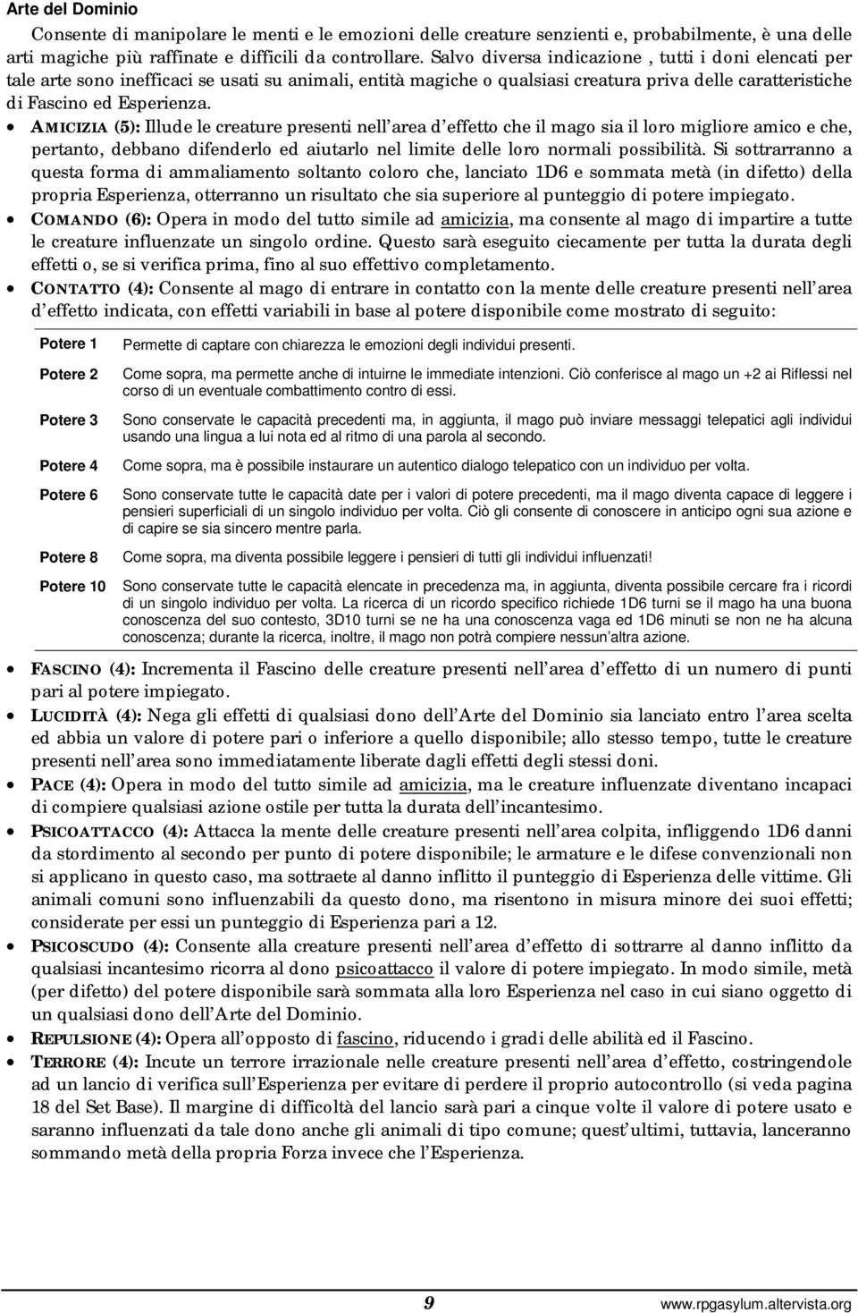 AMICIZIA (5): Illude le creature presenti nell area d effetto che il mago sia il loro migliore amico e che, pertanto, debbano difenderlo ed aiutarlo nel limite delle loro normali possibilità.