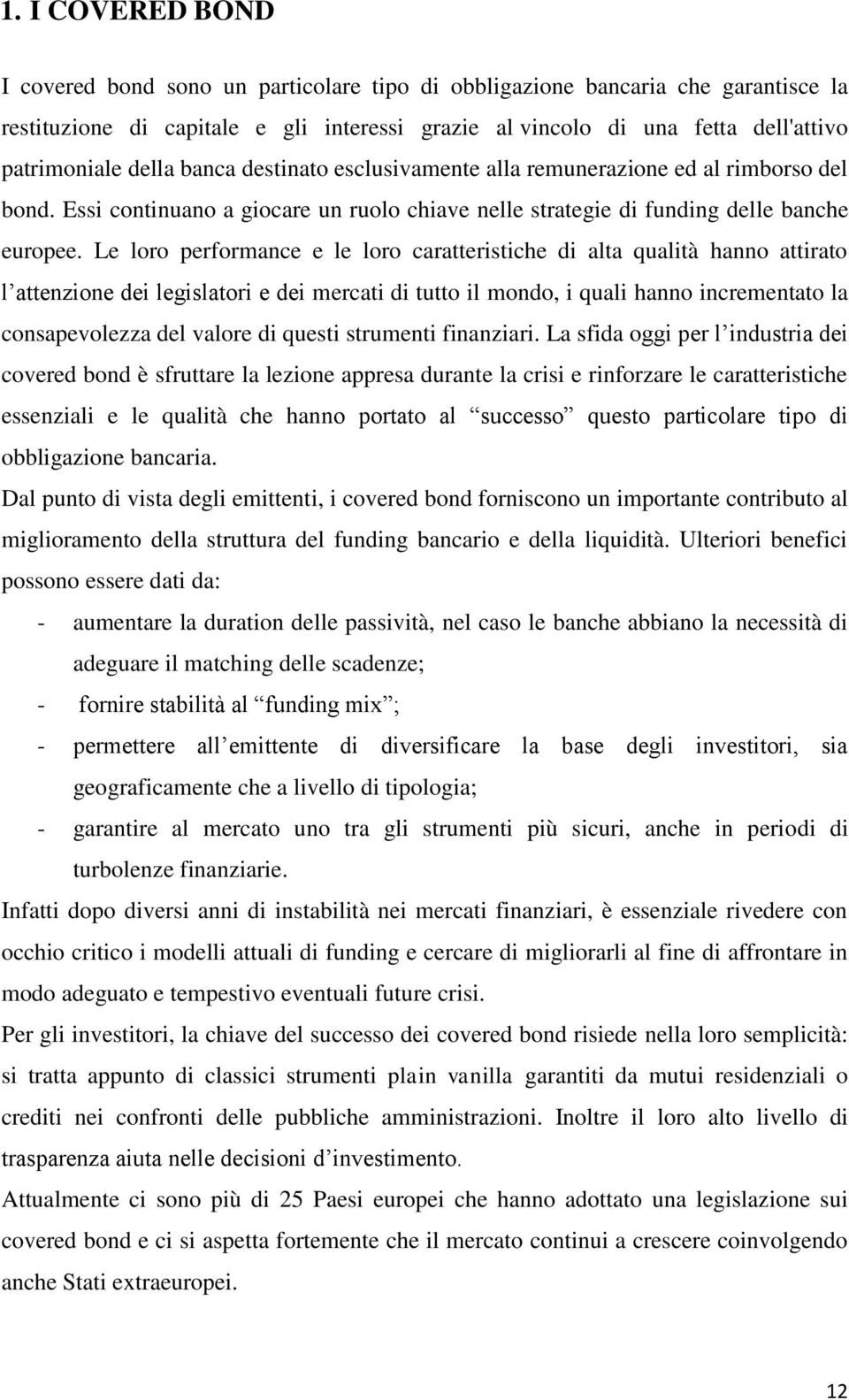 Le loro performance e le loro caratteristiche di alta qualità hanno attirato l attenzione dei legislatori e dei mercati di tutto il mondo, i quali hanno incrementato la consapevolezza del valore di