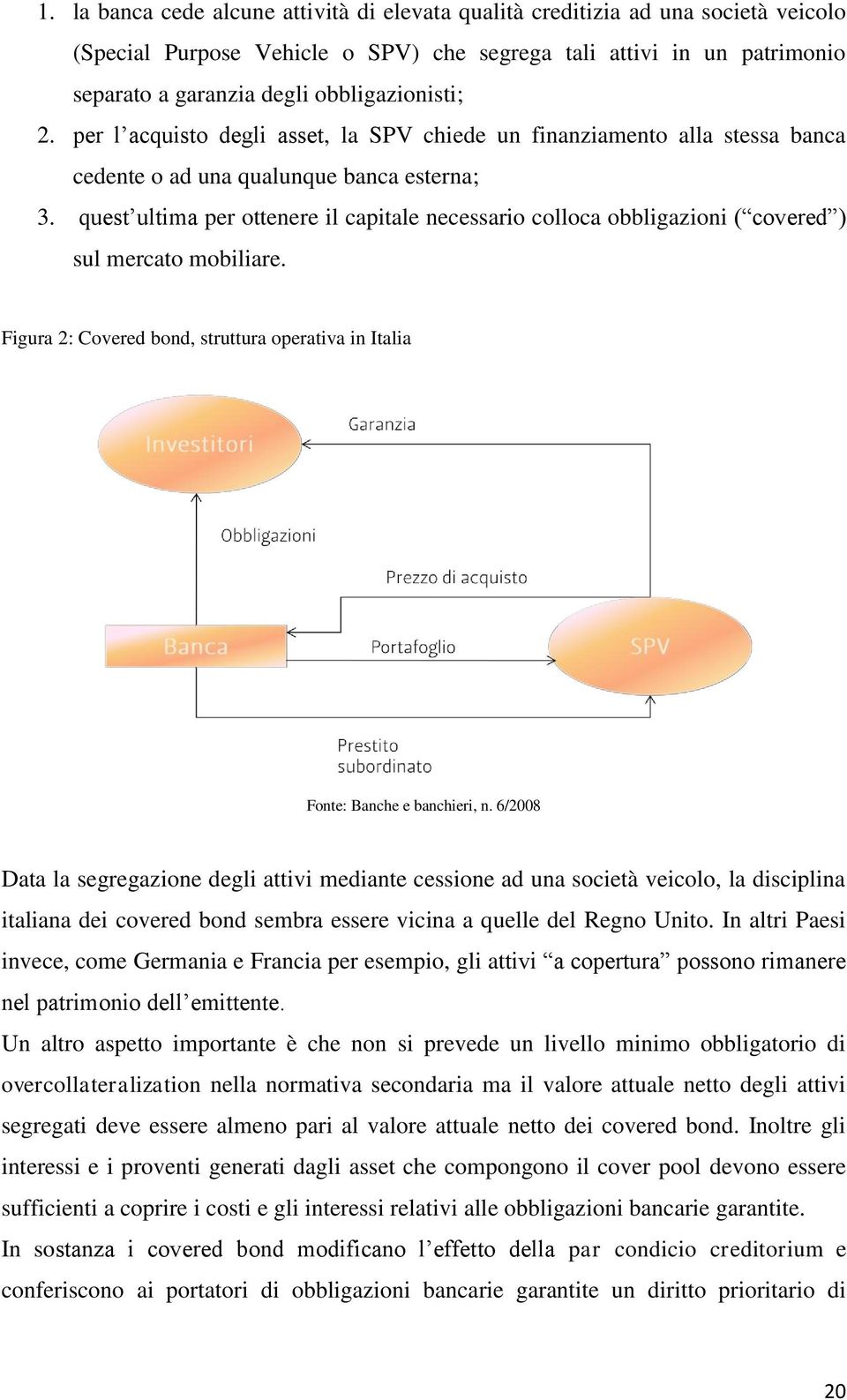 quest ultima per ottenere il capitale necessario colloca obbligazioni ( covered ) sul mercato mobiliare. Figura 2: Covered bond, struttura operativa in Italia Fonte: Banche e banchieri, n.