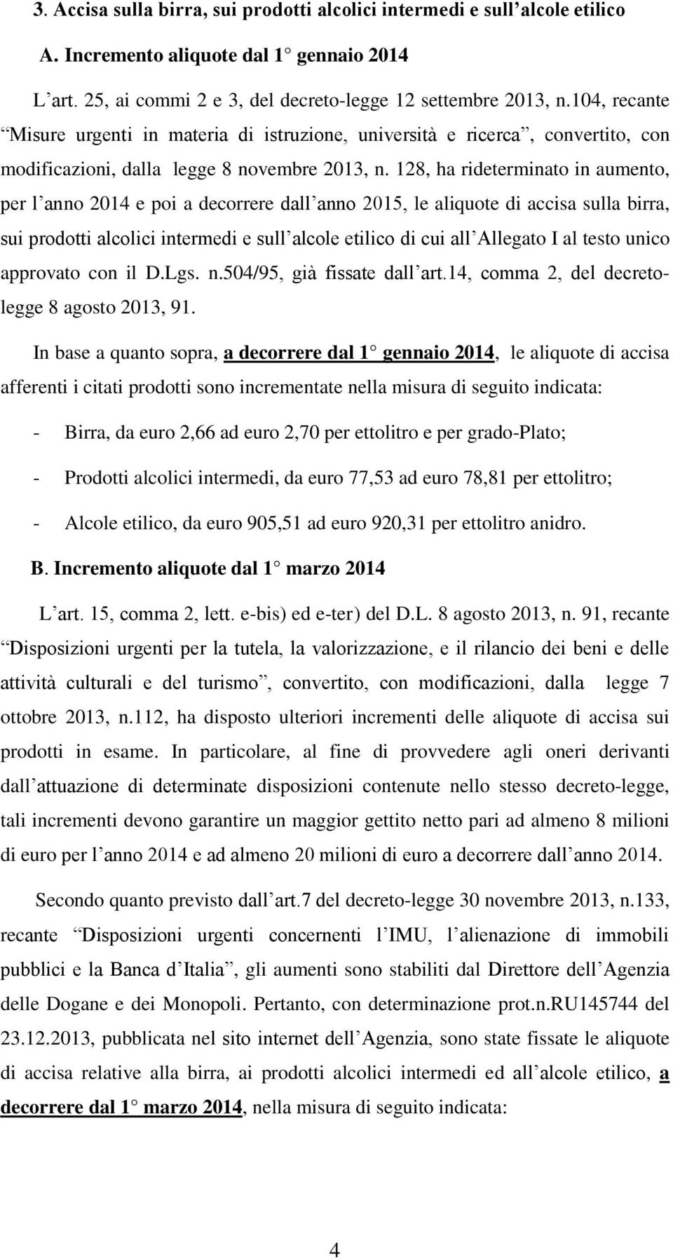 128, ha rideterminato in aumento, per l anno 2014 e poi a decorrere dall anno 2015, le aliquote di accisa sulla birra, sui prodotti alcolici intermedi e sull alcole etilico di cui all Allegato I al