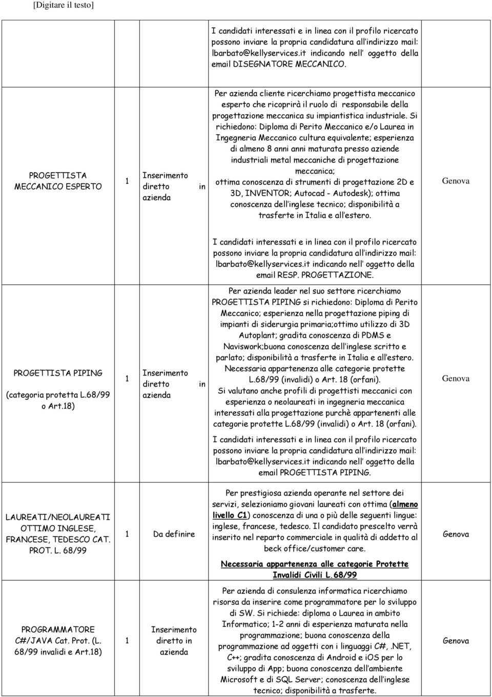 Si richiedono: Diploma di Perito Meccanico e/o Laurea Ingegneria Meccanico cultura equivalente; esperienza di almeno 8 anni anni maturata presso aziende dustriali metal meccaniche di progettazione